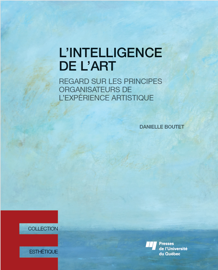 Présentation du livre L’intelligence de l’art: regard sur les principes organisateurs de l’expérience artistique de Danielle Boutet